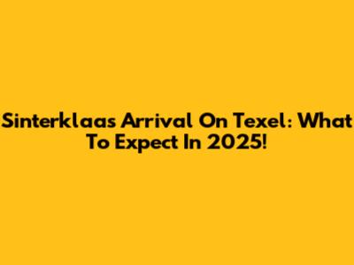 Sinterklaas' Arrival On Texel: What To Expect In 2025!