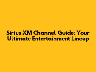 Sirius XM Channel Guide: Your Ultimate Entertainment Lineup