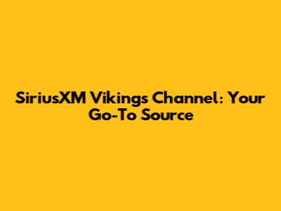 SiriusXM Vikings Channel: Your Go-To Source