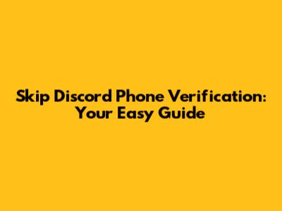 Skip Discord Phone Verification: Your Easy Guide