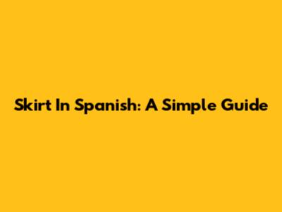 Skirt In Spanish: A Simple Guide