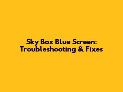 Sky Box Blue Screen: Troubleshooting & Fixes