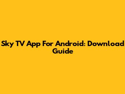 Sky TV App For Android: Download Guide