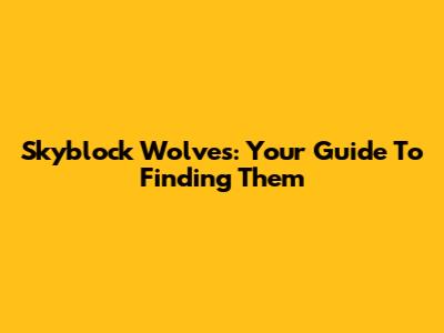 Skyblock Wolves: Your Guide To Finding Them