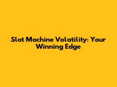 Slot Machine Volatility: Your Winning Edge