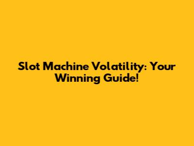 Slot Machine Volatility: Your Winning Guide!