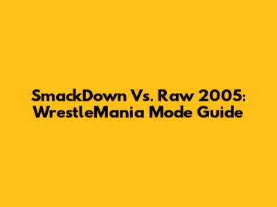 SmackDown Vs. Raw 2005: WrestleMania Mode Guide