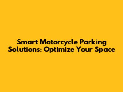 Smart Motorcycle Parking Solutions: Optimize Your Space