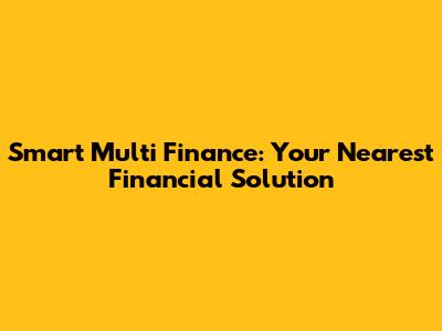 Smart Multi Finance: Your Nearest Financial Solution