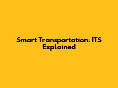 Smart Transportation: ITS Explained