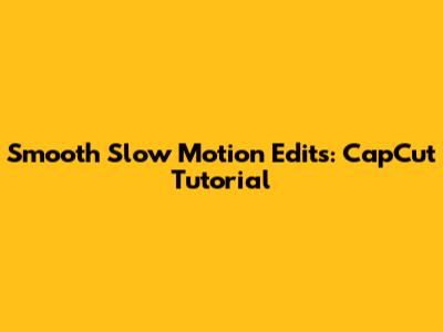 Smooth Slow Motion Edits: CapCut Tutorial