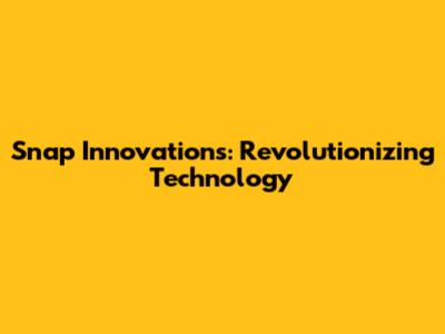 Snap Innovations: Revolutionizing Technology