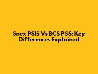 Snex PSIS Vs BCS PSS: Key Differences Explained