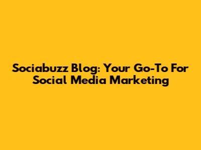 Sociabuzz Blog: Your Go-To For Social Media Marketing