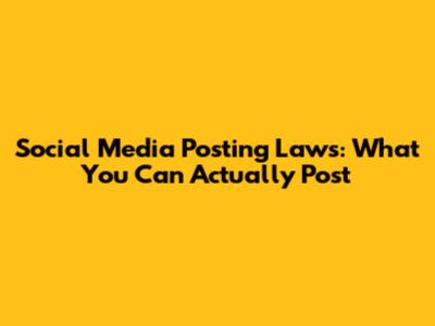 Social Media Posting Laws: What You Can Actually Post
