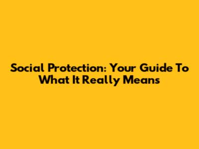Social Protection: Your Guide To What It Really Means