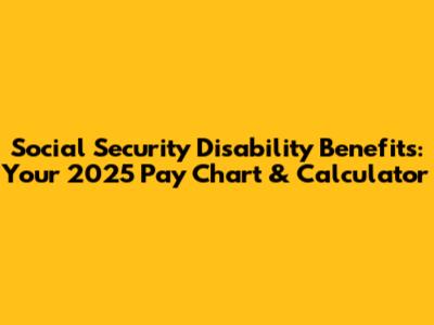 Social Security Disability Benefits: Your 2025 Pay Chart & Calculator