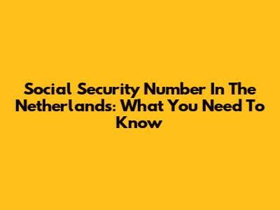 Social Security Number In The Netherlands: What You Need To Know