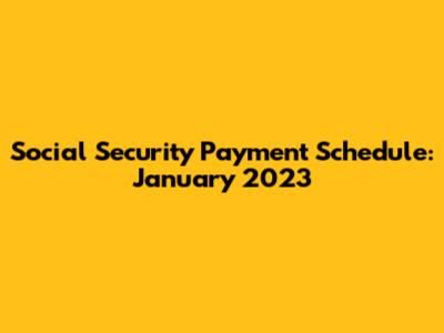 Social Security Payment Schedule: January 2023