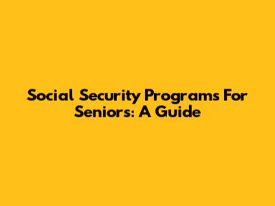 Social Security Programs For Seniors: A Guide