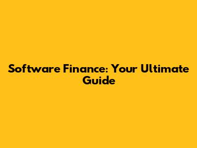 Software Finance: Your Ultimate Guide