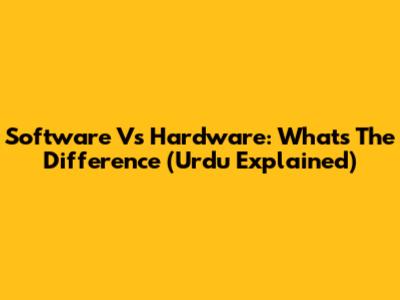 Software Vs Hardware: What's The Difference (Urdu Explained)