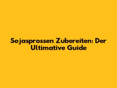 Sojasprossen Zubereiten: Der Ultimative Guide