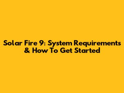 Solar Fire 9: System Requirements & How To Get Started