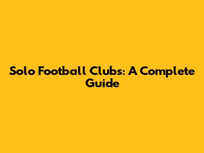 Solo Football Clubs: A Complete Guide