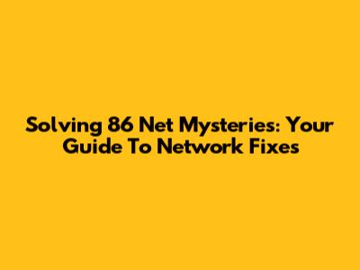 Solving '86 Net' Mysteries: Your Guide To Network Fixes