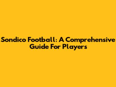 Sondico Football: A Comprehensive Guide For Players
