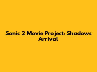Sonic 2 Movie Project: Shadow's Arrival