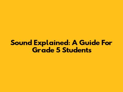Sound Explained: A Guide For Grade 5 Students