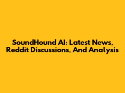 SoundHound AI: Latest News, Reddit Discussions, And Analysis