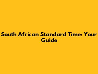 South African Standard Time: Your Guide