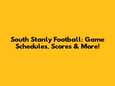 South Stanly Football: Game Schedules, Scores & More!