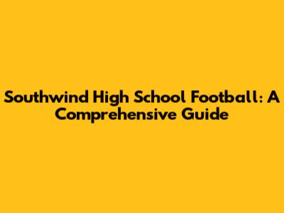 Southwind High School Football: A Comprehensive Guide