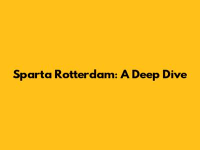 Sparta Rotterdam: A Deep Dive