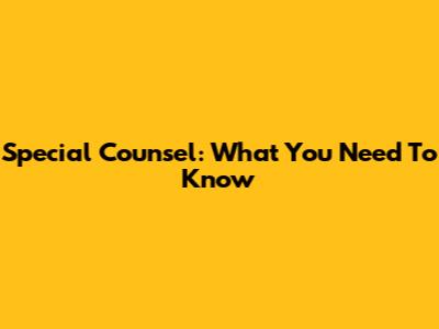 Special Counsel: What You Need To Know