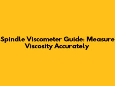 Spindle Viscometer Guide: Measure Viscosity Accurately