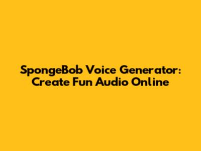SpongeBob Voice Generator: Create Fun Audio Online