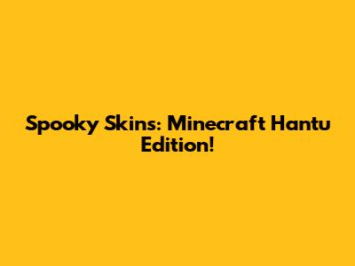 Spooky Skins: Minecraft Hantu Edition!