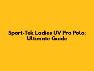 Sport-Tek Ladies UV Pro Polo: Ultimate Guide