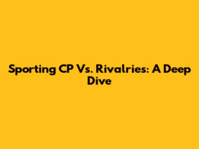 Sporting CP Vs. Rivalries: A Deep Dive