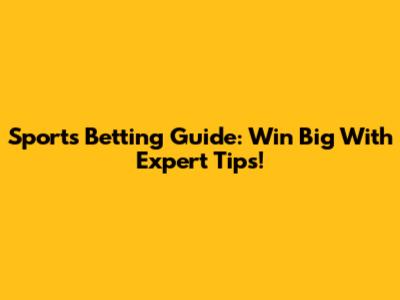 Sports Betting Guide: Win Big With Expert Tips!