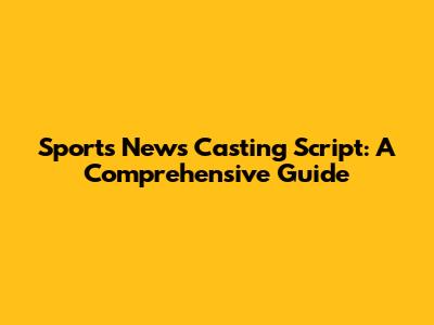 Sports News Casting Script: A Comprehensive Guide