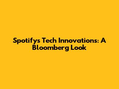 Spotify's Tech Innovations: A Bloomberg Look