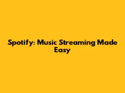 Spotify: Music Streaming Made Easy