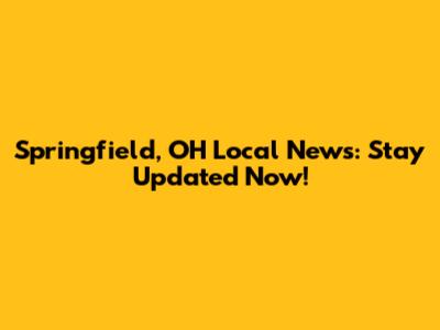 Springfield, OH Local News: Stay Updated Now!