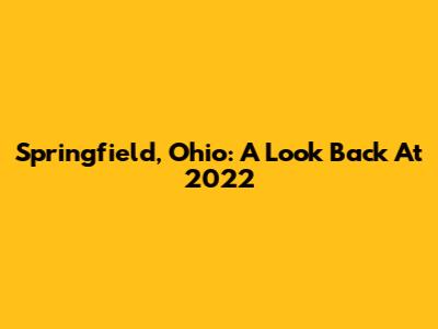 Springfield, Ohio: A Look Back At 2022